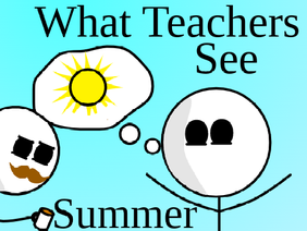 What Teachers See 10 (Summer Break) 