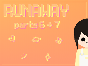 runaway! - part 6 + 7