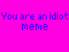 You are an id!ot //meme