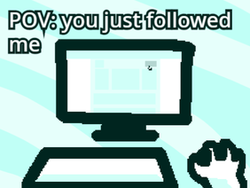 POV: you just followed me