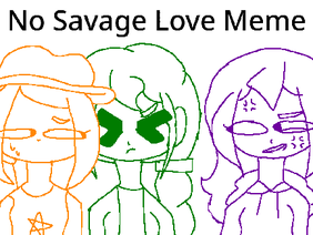 No Savage Love || Meme