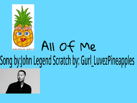All of me-JohnLegend/Gurl_LuvezPineapples. 