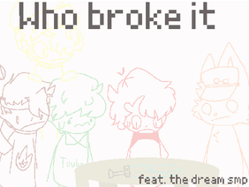 Who broke it-  Ft. The Dream SMP