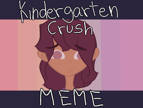 -Kindergarten Crush [Original meme?] -