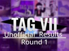 Round 1 - TAG VII Unofficial Results