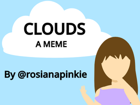 Clouds- A Meme [UPDATED!]