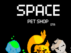Space Pet Shop -=-DTA-=- (CLOSED)