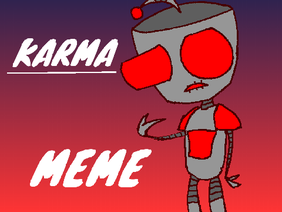 Karma Meme -- GIR/Bloody GIR