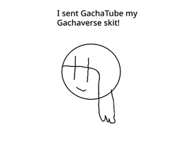 I sent GachaTube my Gachaverse skit!
