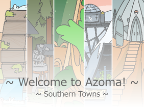 ~ Part Two: Southern Towns ~ Welcome to Azoma! ~