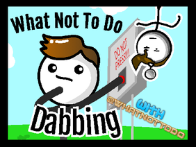 EXTENDED || WhatNotToDo while Dabbing