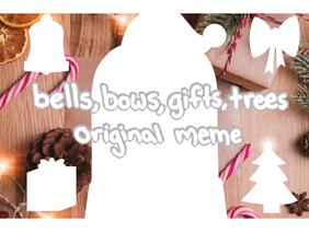 bells, bows, gifts, trees || original meme
