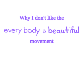 My thoughts on the 'every body is beautiful' movement