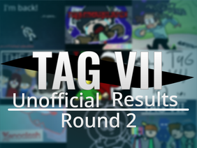 Round 2 - TAG VII Unoficial Results