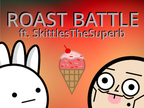 Roast Battle ft. SkittlesTheSuperb