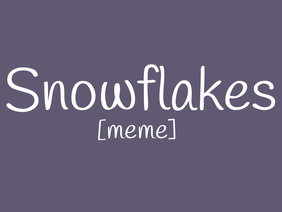 []Snowflakes[]Animation meme[]
