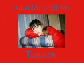 What Do I Call You - Taeyeon