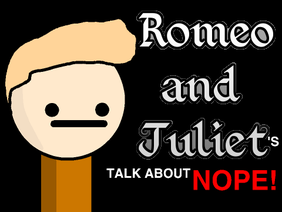 Romeo and Juliet's Talk about NOPE!