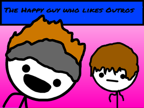 The Happy Guy who likes outros