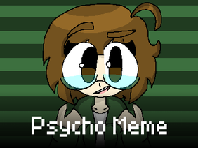 Psycho || Meme