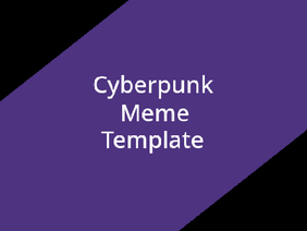 Cyberpunk [] Meme Template/Code Practice