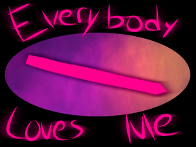 Everybody Loves Me {AMV}