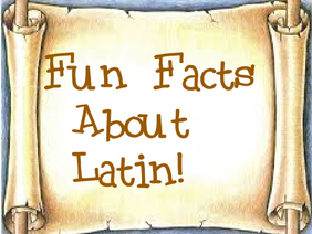Latin Fun Facts!