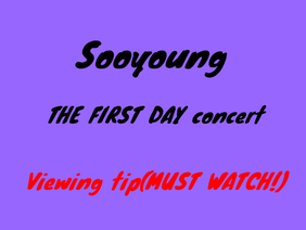 Sooyoung// The first day: VIEWING TIP