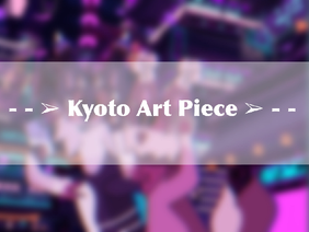 - - ➢ Kyoto Art Piece ➢- -