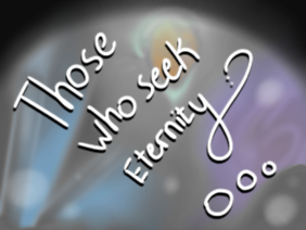 Those Who Seek Eternity...