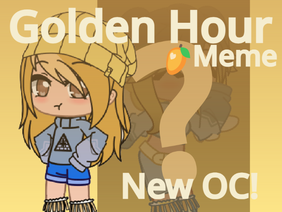 Golden Hour || Original Meme || NEW OC!