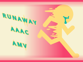 AAAC Entry (RUNAWAY AMV) » WIP «