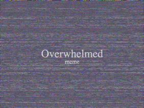 Overwhelmed [<meme template>] 