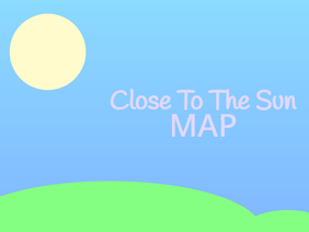 [OPEN] Close To The Sun MAP!