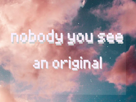 ↳ ❝nobody you see- an original song❞ ✶