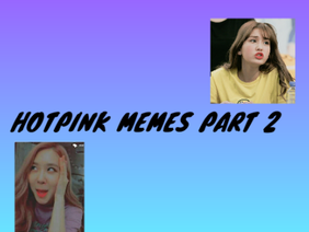 HOTPINK memes Pt 2