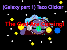 (Galaxy Part 1) Taco clicker 