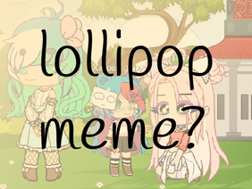 lollipop meme? gacha club