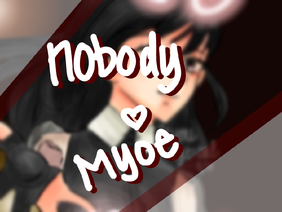 nobody ♡ myoe