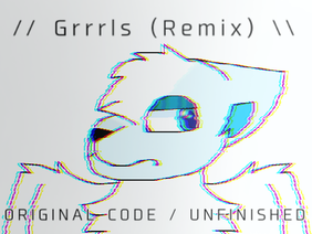// Grrrls (Remix) ORIGINAL CODE / UNFINISHED \\