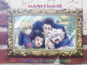 HunterxHunter Opening & Ending Songs