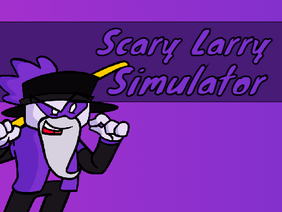 Scary Larry Simulator