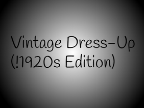 Vintage Dress Up!  (1920s Edition)