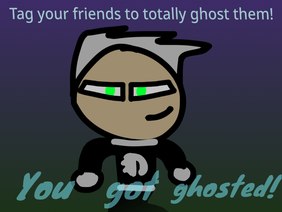 YOU JUST GOT GHOSTED!