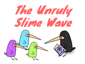 The Unruly Slime Wave