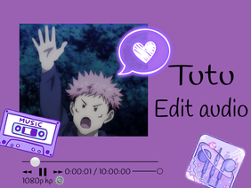 Tutu~ edit audio