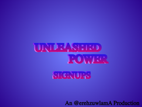 Unleashed Power || CAST SIGN-UPS