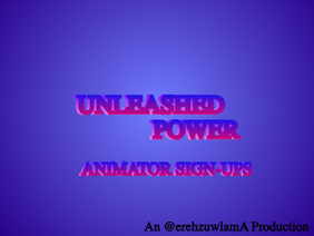Unleashed Power || ANIMATOR/ARTIST SIGN-UPS