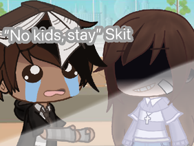 “no kids, stay!” Skit