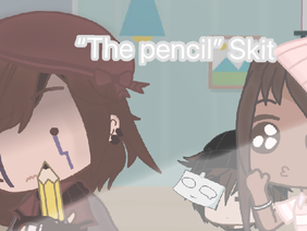 -• “The pencil” Gacha club skit •-